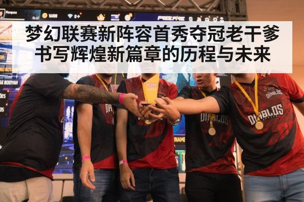 梦幻联赛新阵容首秀夺冠老干爹书写辉煌新篇章的历程与未来
