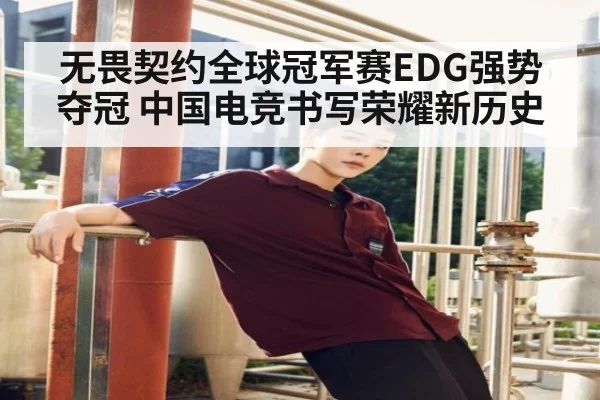无畏契约全球冠军赛EDG强势夺冠 中国电竞书写荣耀新历史