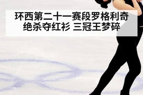环西第二十一赛段罗格利奇绝杀夺红衫 三冠王梦碎